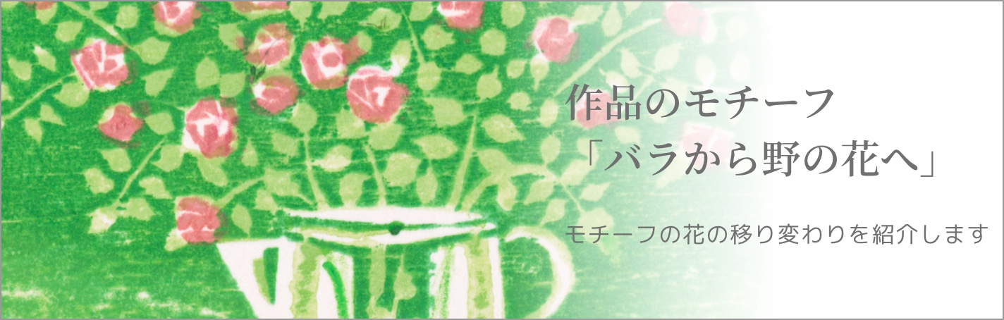 作品のモチーフ「バラから野の花へ」